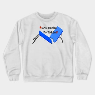 You Broke My Table Crewneck Sweatshirt